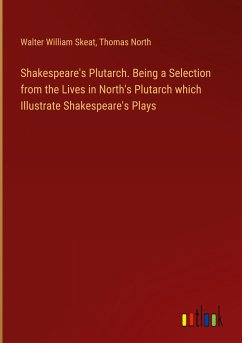 Shakespeare's Plutarch. Being a Selection from the Lives in North's Plutarch which Illustrate Shakespeare's Plays