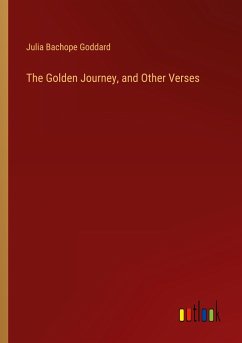 The Golden Journey, and Other Verses - Goddard, Julia Bachope