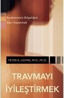 Travmayi Iyilestirmek - Bedenimizin Bilgeligini Geri Kazanmak - A. Levine, Peter