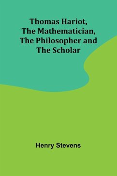 Thomas Hariot, The Mathematician, the Philosopher and the Scholar - Stevens, Henry