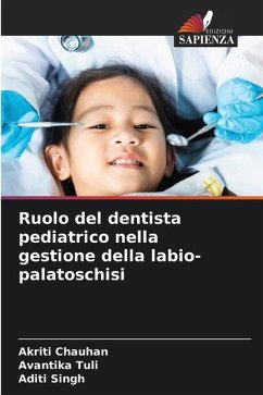 Ruolo del dentista pediatrico nella gestione della labio-palatoschisi - Chauhan, Akriti;Tuli, Avantika;Singh, Aditi