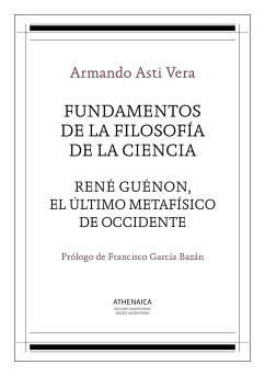 Fundamentos de la filosofía de la ciencia : René Guénon, el último metafísico de occidente - Asti Vera, Armando