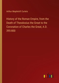 History of the Roman Empire, from the Death of Theodosius the Great to the Coronation of Charles the Great, A.D. 395-800