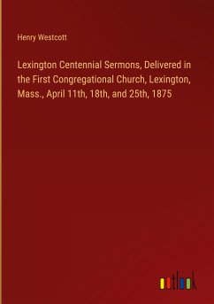 Lexington Centennial Sermons, Delivered in the First Congregational Church, Lexington, Mass., April 11th, 18th, and 25th, 1875