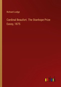 Cardinal Beaufort. The Stanhope Prize Eassy, 1875 - Lodge, Richard