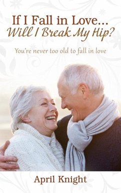 If I Fall in Love...Will I Break My Hip? You're never too old to fall in love - Knight, April