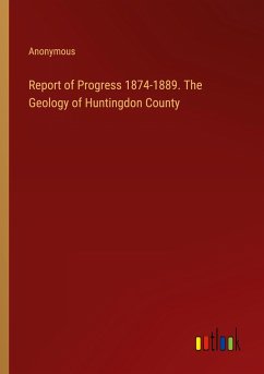 Report of Progress 1874-1889. The Geology of Huntingdon County