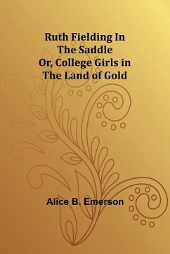 Ruth Fielding In the Saddle; Or, College Girls in the Land of Gold - Emerson, Alice B.