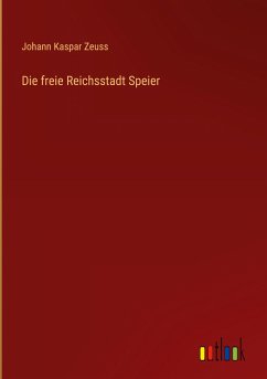 Die freie Reichsstadt Speier - Zeuss, Johann Kaspar