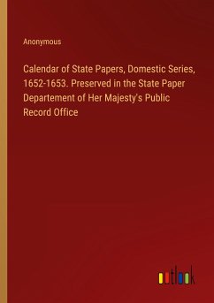 Calendar of State Papers, Domestic Series, 1652-1653. Preserved in the State Paper Departement of Her Majesty's Public Record Office - Anonymous