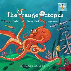 The Orange Octopus Who Didn't Know He Had Superpowers - Smith, David E; Britt, Renelly