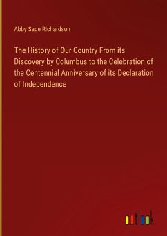 The History of Our Country From its Discovery by Columbus to the Celebration of the Centennial Anniversary of its Declaration of Independence