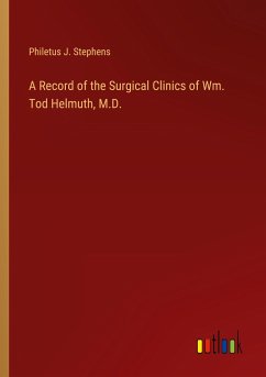 A Record of the Surgical Clinics of Wm. Tod Helmuth, M.D. - Stephens, Philetus J.