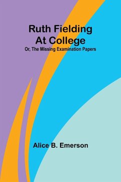 Ruth Fielding At College; Or, The Missing Examination Papers - Emerson, Alice B.