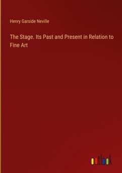 The Stage. Its Past and Present in Relation to Fine Art - Neville, Henry Garside