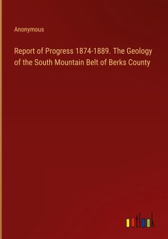 Report of Progress 1874-1889. The Geology of the South Mountain Belt of Berks County