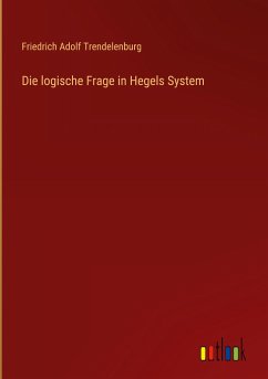 Die logische Frage in Hegels System - Trendelenburg, Friedrich Adolf
