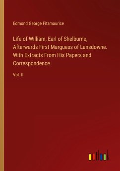 Life of William, Earl of Shelburne, Afterwards First Marguess of Lansdowne. With Extracts From His Papers and Correspondence - Fitzmaurice, Edmond George