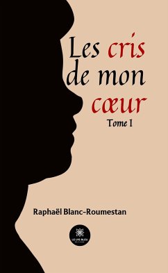 Les cris de mon cœur - Tome 1 (eBook, ePUB) - Blanc-Roumestan, Raphaël