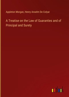 A Treatise on the Law of Guaranties and of Principal and Surety - Morgan, Appleton; De Colyar, Henry Anselm