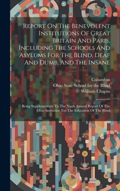 Report On The Benevolent Institutions Of Great Britain And Paris, Including The Schools And Asylums For The Blind, Deaf And Dumb, And The Insane - Chapin, William; Columbus