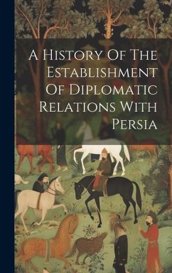 A History Of The Establishment Of Diplomatic Relations With Persia - Anonymous