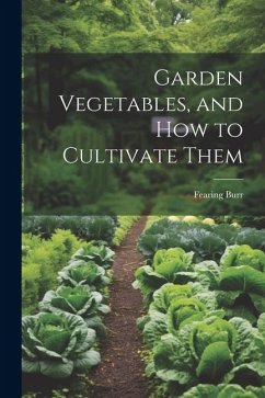 Garden Vegetables, and how to Cultivate Them - Burr, Fearing