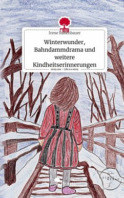 Winterwunder, Bahndammdrama und weitere Kindheitserinnerungen. Life is a Story - story.one - Rabenbauer, Irene