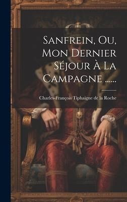 Sanfrein, Ou, Mon Dernier Séjour À La Campagne ...... Sanfrein, Ou, Mon Dernier Séjour À La Campagne ......
