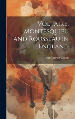 Voltaire, Montesquieu and Rousseau in England - Collins, John Churton