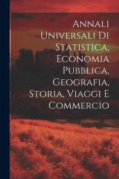 Annali Universali Di Statistica, Economia Pubblica, Geografia, Storia, Viaggi E Commercio - Anonymous
