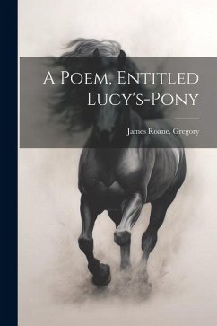 A Poem, Entitled Lucy's-pony - Gregory, James RoAne [From Old Catal