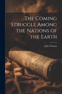 The Coming Struggle Among the Nations of the Earth - Thomas, John