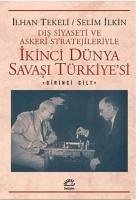 Ikinci Dünya Savasi Türkiyesi 1. Cilt - Dis Siyaseti ve Askeri Stratejileriyle - Tekeli, Ilhan; Ilkin, Selim