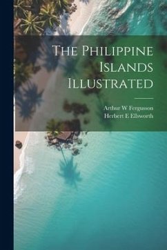 The Philippine Islands Illustrated - Ellsworth, Herbert E; Fergusson, Arthur W