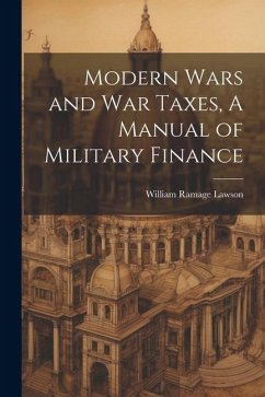 Modern Wars and War Taxes, A Manual of Military Finance - Lawson, William Ramage