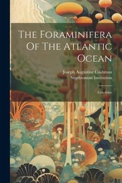 The Foraminifera Of The Atlantic Ocean - Cushman, Joseph Augustine; Institution, Smithsonian