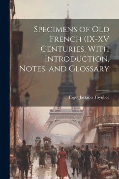 Specimens of Old French (IX-XV Centuries. With Introduction, Notes, and Glossary - Jackson, Toynbee Paget