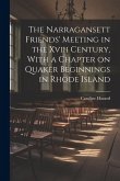 The Narragansett Friends' Meeting in the Xviii Century, With a Chapter on Quaker Beginnings in Rhode Island