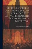 Office De L'eglise Et De La Vierge En Latin Et En Français Avec Les Hymnes Traduites En Vers, Heures De Port Royal...