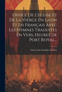 Office De L'eglise Et De La Vierge En Latin Et En Français Avec Les Hymnes Traduites En Vers, Heures De Port Royal...