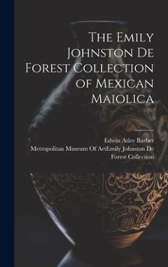 The Emily Johnston De Forest Collection of Mexican Maiolica - Barber, Edwin Atlee