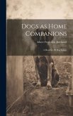 Dogs as Home Companions; a Book for all dog Lovers