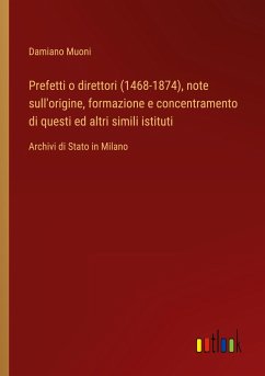 Prefetti o direttori (1468-1874), note sull'origine, formazione e concentramento di questi ed altri simili istituti - Muoni, Damiano