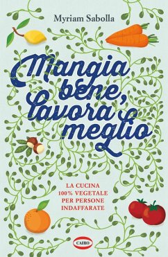 Cover Mangia bene, lavora meglio. La cucina 100% vegetale per persone indaffarate