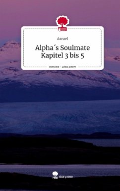 Alpha´s Soulmate Kapitel 3 bis 5. Life is a Story - story.one - Asrael