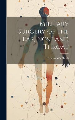 Military Surgery of the Ear, Nose and Throat - Loeb, Hanau Wolf
