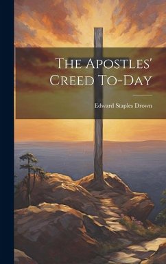 The Apostles' Creed To-day - Drown, Edward Staples