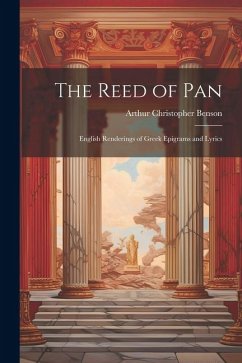 The Reed of Pan; English Renderings of Greek Epigrams and Lyrics - Benson, Arthur Christopher