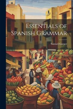 Essentials of Spanish Grammar - Garner, Samuel